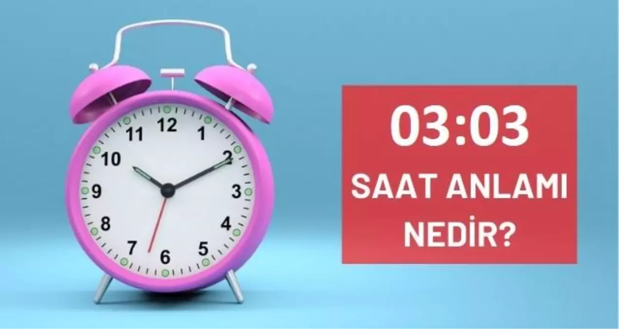 03.03 Saat Anlamı ve Yorumu 2024