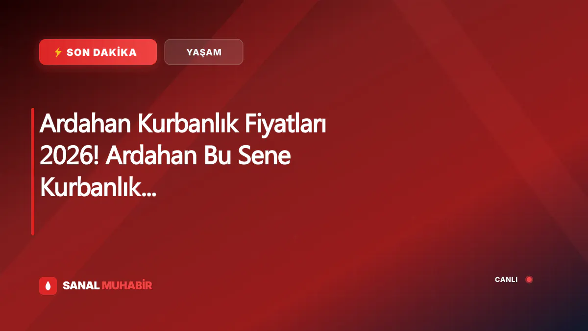 Ardahan Kurbanlık Fiyatları 2026! Ardahan Bu Sene Kurbanlık Fiyatları Ne Kadar, Kaç TL? Ardahan Büyükbaş ve Küçükbaş Ortalama Kurban Fiyatları 2026! Ardahan 2026 Kurbanlık Fiyatları Açıklandı Mı? Sığır, Koyun, Keçi, İnek