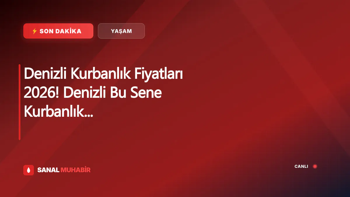 Denizli Kurbanlık Fiyatları 2026! Denizli Bu Sene Kurbanlık Fiyatları Ne Kadar, Kaç TL? Denizli Büyükbaş ve Küçükbaş Ortalama Kurban Fiyatları 2026! Denizli 2026 Kurbanlık Fiyatları Açıklandı Mı? Sığır, Koyun, Keçi, İnek