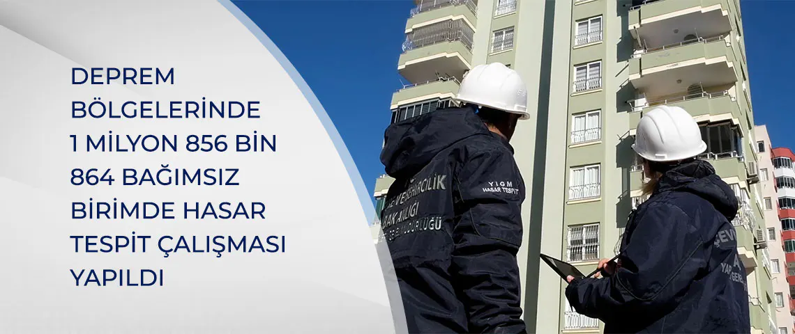 Deprem Bölgelerinde 1 Milyon 856 Bin 864 Bağımsız Birimde Hasar Tespit Çalışması Yapıldı