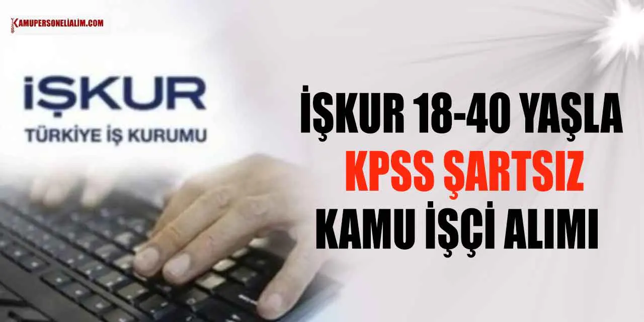 İŞKUR 20 ilde 18-40 Yaşla KPSS Şartsız Kamu İşçi Alımı Yapacak