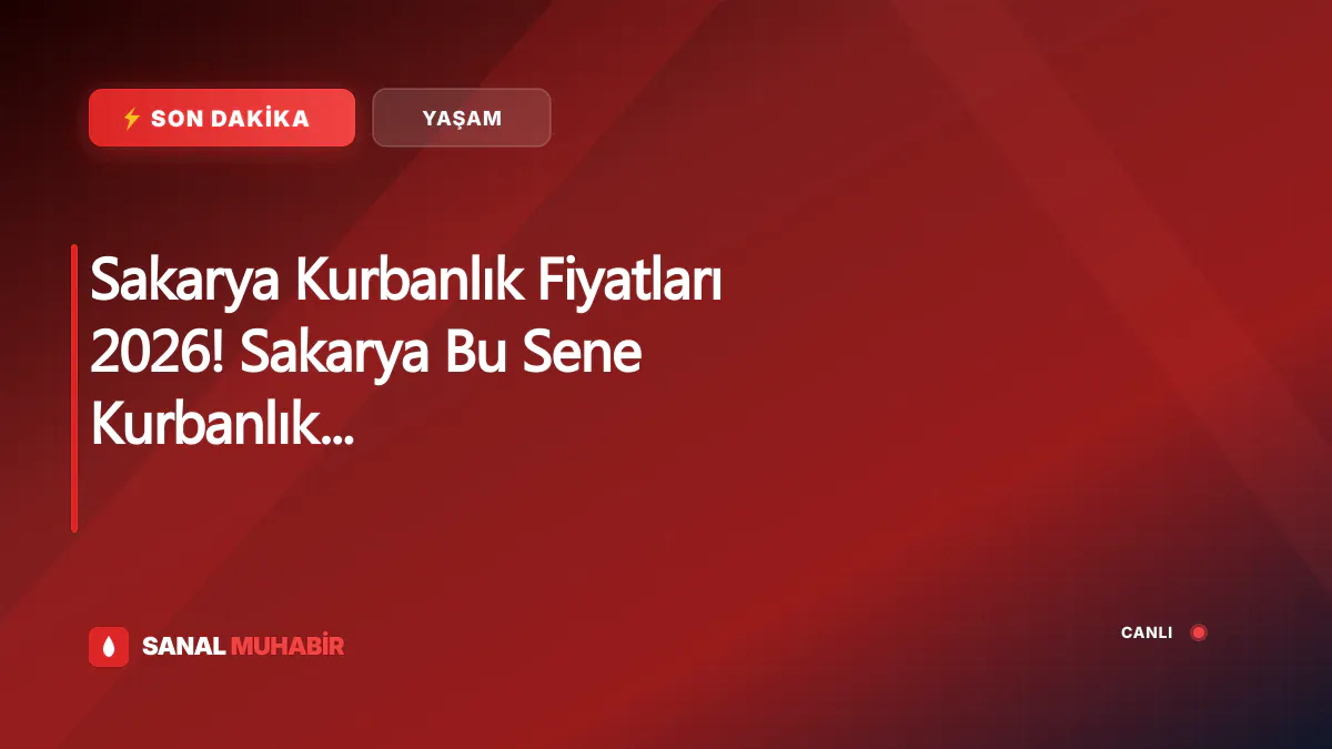 Sakarya Kurbanlık Fiyatları 2026! Sakarya Bu Sene Kurbanlık Fiyatları Ne Kadar, Kaç TL? Sakarya Büyükbaş ve Küçükbaş Ortalama Kurban Fiyatları 2026! Sakarya 2026 Kurbanlık Fiyatları Açıklandı Mı? Sığır, Koyun, Keçi, İnek