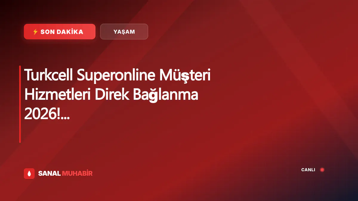 Turkcell Superonline Müşteri Hizmetleri Direk Bağlanma 2026! Turkcell Superonline Müşteri Hizmetleri Telefon Numarası Ne? Turkcell Superonline Müşteri Temsilcisine En Hızlı Nasıl Bağlanılır?