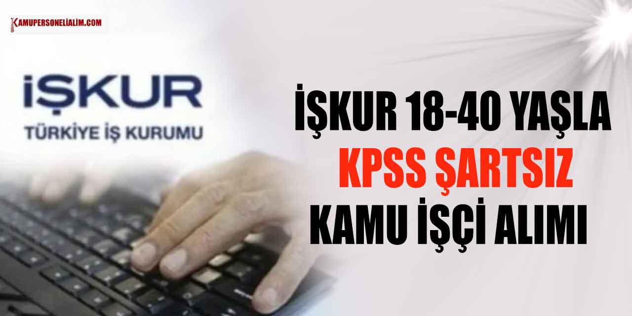 İŞKUR 20 ilde 18-40 Yaşla KPSS Şartsız Kamu İşçi Alımı Yapacak