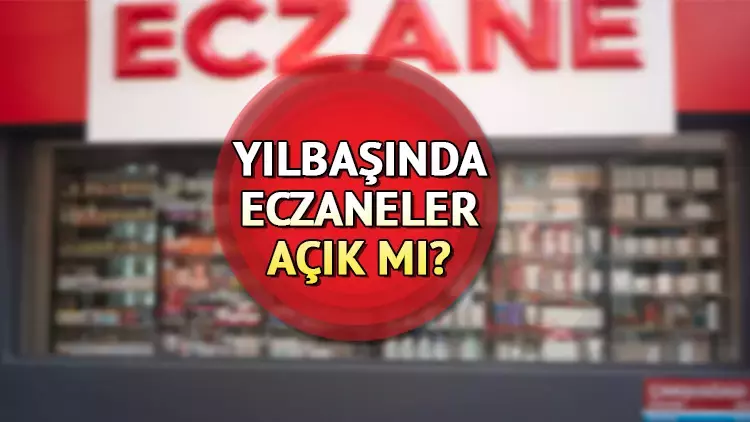 1 Ocak'ta Eczaneler Açık Mı? 1 Ocak'ta Eczaneler Açık mı, Kaça Kadar Açık? 1 Ocak Eczaneler Resmi Tatil Mi?